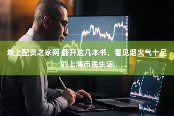 线上配资之家网 翻开这几本书，看见烟火气十足的上海市民生活